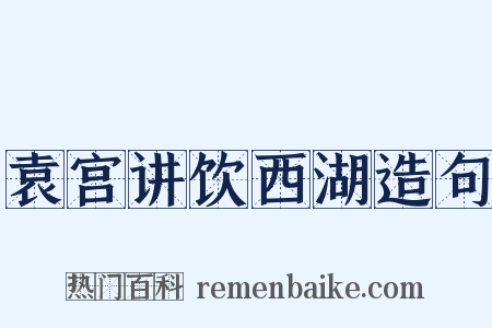 袁宫讲饮西湖造句是什么意思的图片